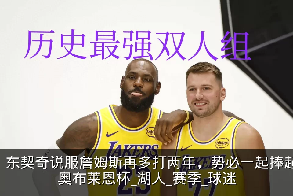 东契奇说服詹姆斯再多打两年，势必一起捧起奥布莱恩杯_湖人_赛季_球迷